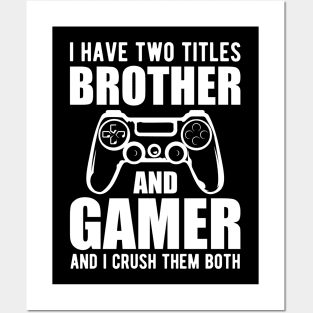 Brother and Gamer - I have two titles brother and gamer and I crush them both Posters and Art